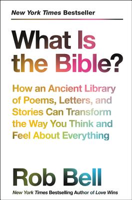 What Is the Bible?: How an Ancient Library of Poems, Letters, and Stories Can Transform the Way You Think and Feel about Everything - Bell, Rob