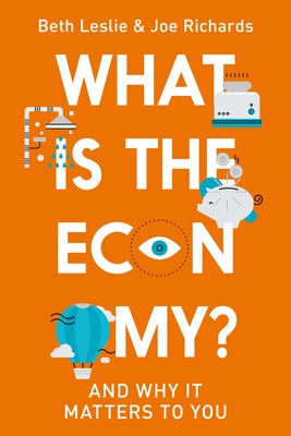 What Is the Economy?: And Why It Matters to You - Richards, Joe, and Leslie, Beth