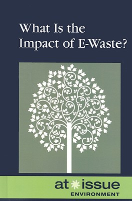 What Is the Impact of E-Waste? - Bily, Cynthia A (Editor)