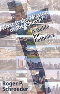 What Is the Mission of the Church?: A Guide for Catholics