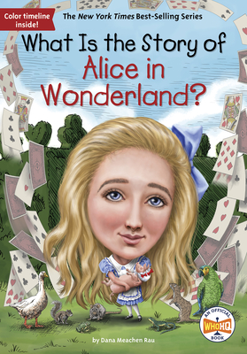 What Is the Story of Alice in Wonderland? - Rau, Dana M, and Who Hq