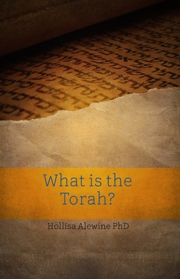 What is the Torah? - Alewine, Hollisa, PhD