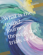 What is the truth? Journey through the trials of life.