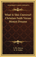 What Is This Universe?: Christian Faith Versus Monist Dreams