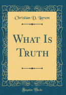 What Is Truth (Classic Reprint)