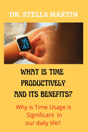 What is using Time Productively and it's Benefit?: Why time usage is significant in our daily life?