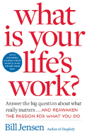 What Is Your Life's Work?: Answer the Big Question about What Really Matters... and Reawaken the Passion for What You Do.