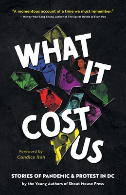 What It Cost Us: Stories of Pandemic & Protest in DC - Writers, Shout Mouse Press Young, and Iloh, Candice (Foreword by)