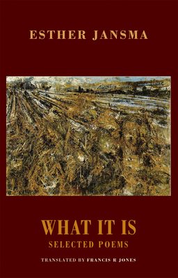 What It Is: Selected Poems - Jansma, Esther, and Jones, Francis R (Translated by)