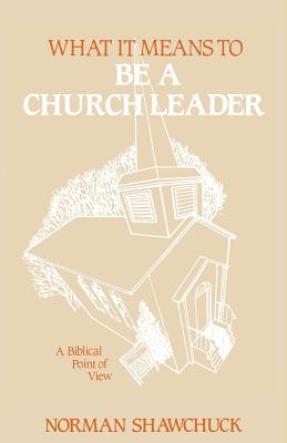 What It Means To Be A Church Leader, A Biblical Point of View - Shawchuck, Norman L