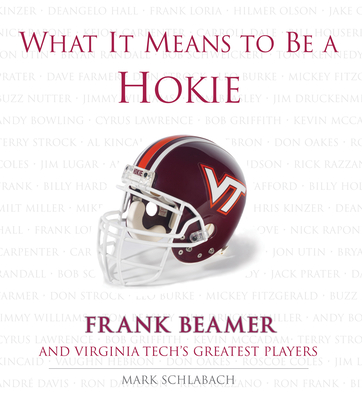 What It Means to Be a Hokie: Frank Beamer and Virginia's Greatest Players - Schlabach, Mark, and Beamer, Frank (Foreword by)