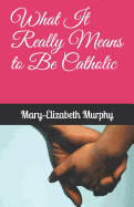 What It Really Means to Be Catholic