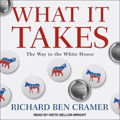 What It Takes: The Way to the White House - Cramer, Richard Ben, and Sellon-Wright, Keith (Read by)