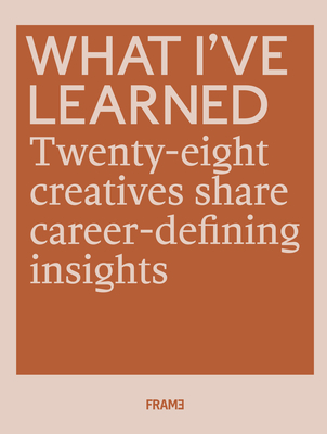 What I've Learned: 28 Creatives Share Career-defining Insights - Frame