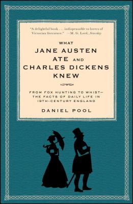 What Jane Austen Ate and Charles Dickens Knew: From Fox Hunting to Whist-The Facts of Daily Life in Nineteenth-Century England - Pool, Daniel