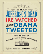 What Jefferson Read, Ike Watched, and Obama Tweeted: 200 Years of Popular Culture in the White House