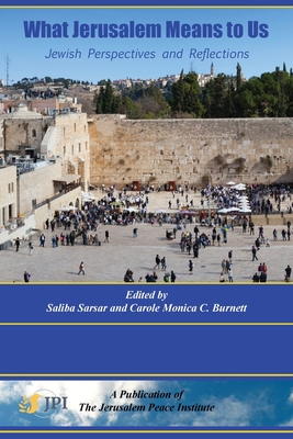 What Jerusalem Means to Us: Jewish Perspectives and Reflections: - Sarsar, Saliba, and Burnett, Carole C (Editor), and Aronoff, Yael S (Contributions by)