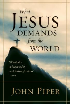 What Jesus Demands from the World - Piper, John