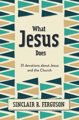 What Jesus Does: 31 Devotions about Jesus and the Church - Ferguson, Sinclair B