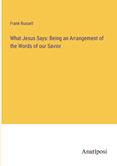 What Jesus Says: Being an Arrangement of the Words of our Savior