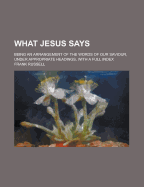 What Jesus Says: Being an Arrangement of the Words of Our Saviour, Under Appropriate Headings, with a Full Index
