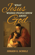 What Jesus Wished People Knew about God