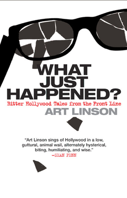 What Just Happened?: Bitter Hollywood Tales from the Front Line - Linson, Art