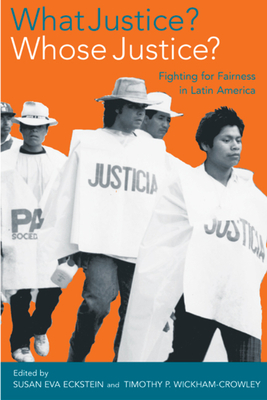 What Justice? Whose Justice?: Fighting for Fairness in Latin America - Eckstein, Susan Eva (Editor), and Wickham-Crowley, Timothy P (Editor)