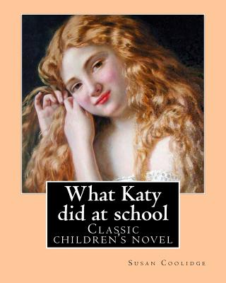 What Katy did at school. By: Susan Coolidge((Sarah Chauncey Woolsey) (illustrated)).: Classic children's novel - Coolidge, Susan