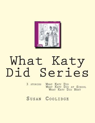What Katy Did Series: 3 stories: What Katy Did, What Katy Did at School, What Katy did Next - Coolidge, Susan
