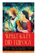 What Katy Did Trilogy - What Katy Did, What Katy Did at School & What Katy Did Next (Illustrated): The Humorous Adventures of a Spirited Young Girl and Her Four Siblings (Children's Classics Series)