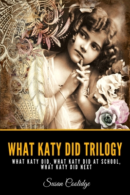 What Katy Did Trilogy: What Katy Did, What Katy Did At School, What Katy Did Next - Coolidge, Susan