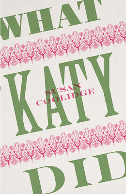 What Katy Did - Coolidge, Susan, and Emmett, Hilary (Editor), and Ruys Smith, Thomas (Editor)