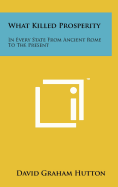 What Killed Prosperity: In Every State From Ancient Rome To The Present