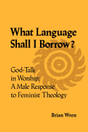 What Language Shall I Borrow? God Talk in Worship: A Male Response to Feminist Theology