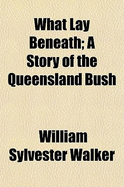 What Lay Beneath; A Story of the Queensland Bush