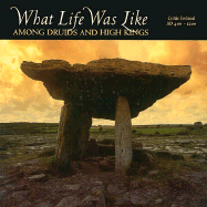 What Life Was Like Among Druids and High Kings: Celtic Ireland, Ad 400-1200 - Time-Life Books