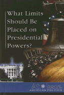 What Limits Should Be Placed on Presidential Powers?