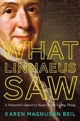 What Linnaeus Saw: A Scientist's Quest to Name Every Living Thing - Beil, Karen Magnuson