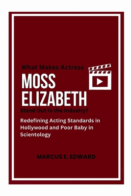 What Makes Actress Moss Elizabeth Stand Out in the Industry?: Redefining Acting Standards in Hollywood and Poor Baby in Scientology - C Edward, Marcus