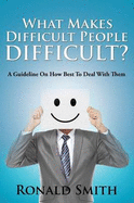 What Makes Difficult People Difficult?: A Guideline on How Best to Deal with Them