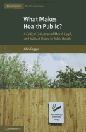 What Makes Health Public?: A Critical Evaluation of Moral, Legal, and Political Claims in Public Health