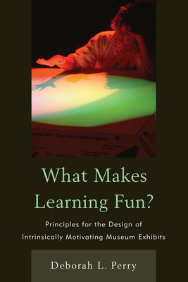 What Makes Learning Fun?: Principles for the Design of Intrinsically Motivating Museum Exhibits - Perry, Deborah L