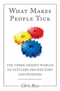 What Makes People Tick: The Three Hidden Worlds of Settlers, Prospectors and Pioneers