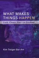 What Makes Things Happen: Luck, Chance, Fate--Or Freedom?