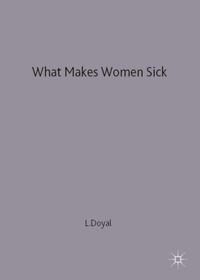 What Makes Women Sick: Gender and the Political Economy of Health - Doyal, Lesley