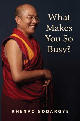 What Makes You So Busy?: Finding Peace in the Modern World - Sodargye, Khenpo