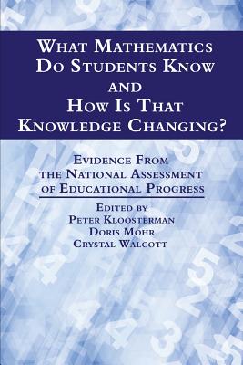 What Mathematics Do Students Know and How is that Knowledge Changing? Evidence from the National Assessment of Educational Progress - Kloosterman, Peter (Editor), and Mohr, Doris (Editor), and Walcott, Crystal (Editor)