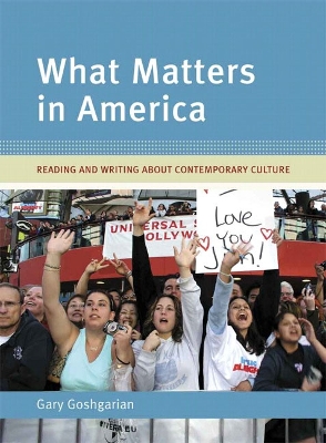 What Matters in America: Reading and Writing about Contemporary Culture - Goshgarian, Gary, and Goodfellow, Kathryn
