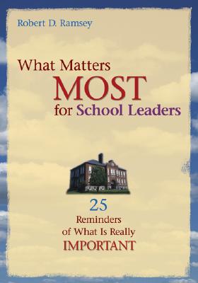 What Matters Most for School Leaders: 25 Reminders of What Is Really Important - Ramsey, Robert D